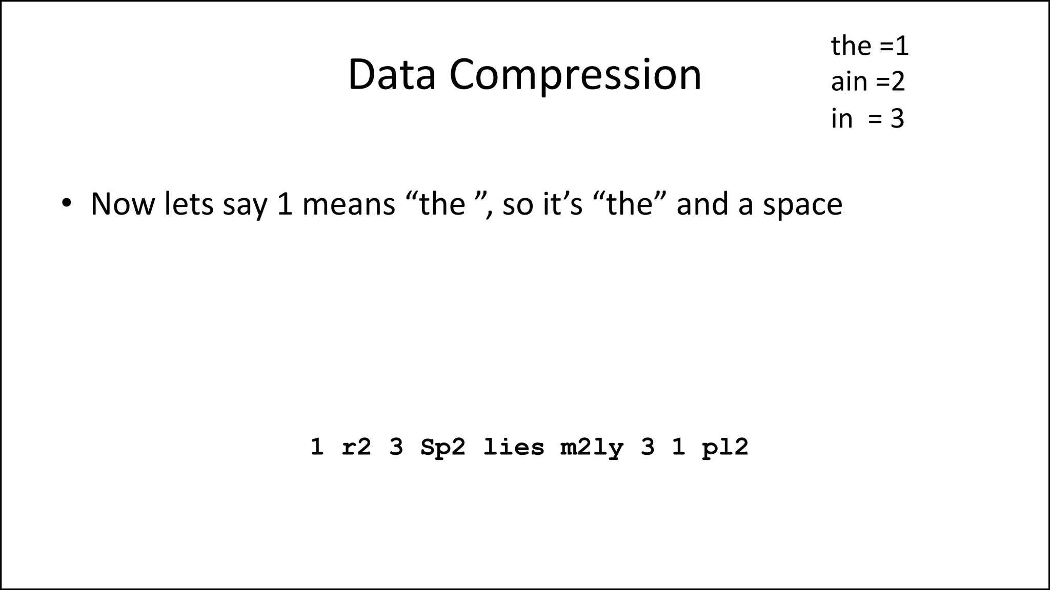 Data Compression
• Now lets say 1 means “the ”, so it’s “the” and a space
1 r2 3 Sp2 lies m2ly 3 1 pl2
the =1
ain =2
in = 3
 