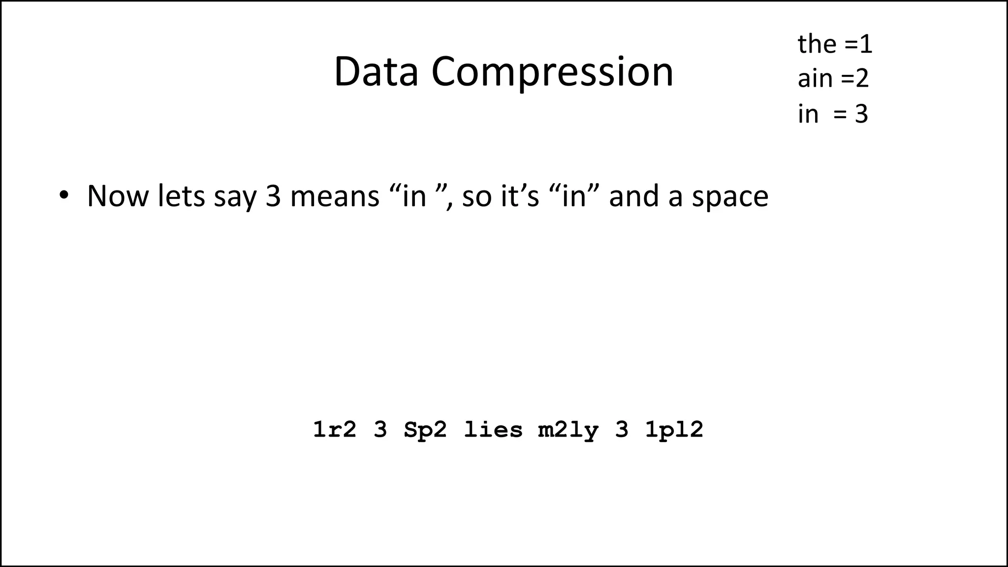 Data Compression
• Now lets say 3 means “in ”, so it’s “in” and a space
1r2 3 Sp2 lies m2ly 3 1pl2
the =1
ain =2
in = 3
 