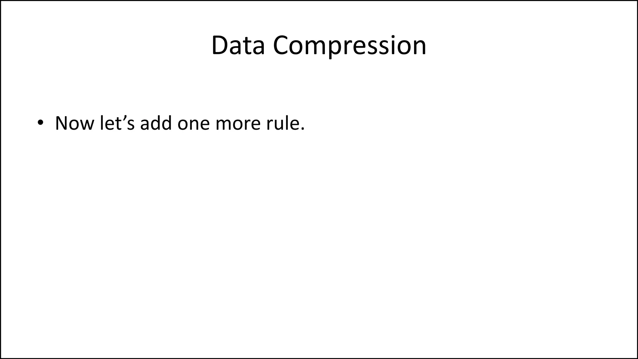 Data Compression
• Now let’s add one more rule.
 