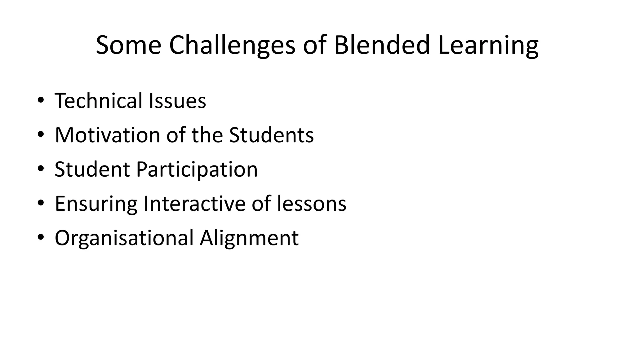 Some Challenges of Blended Learning
• Technical Issues
• Motivation of the Students
• Student Participation
• Ensuring Interactive of lessons
• Organisational Alignment
 