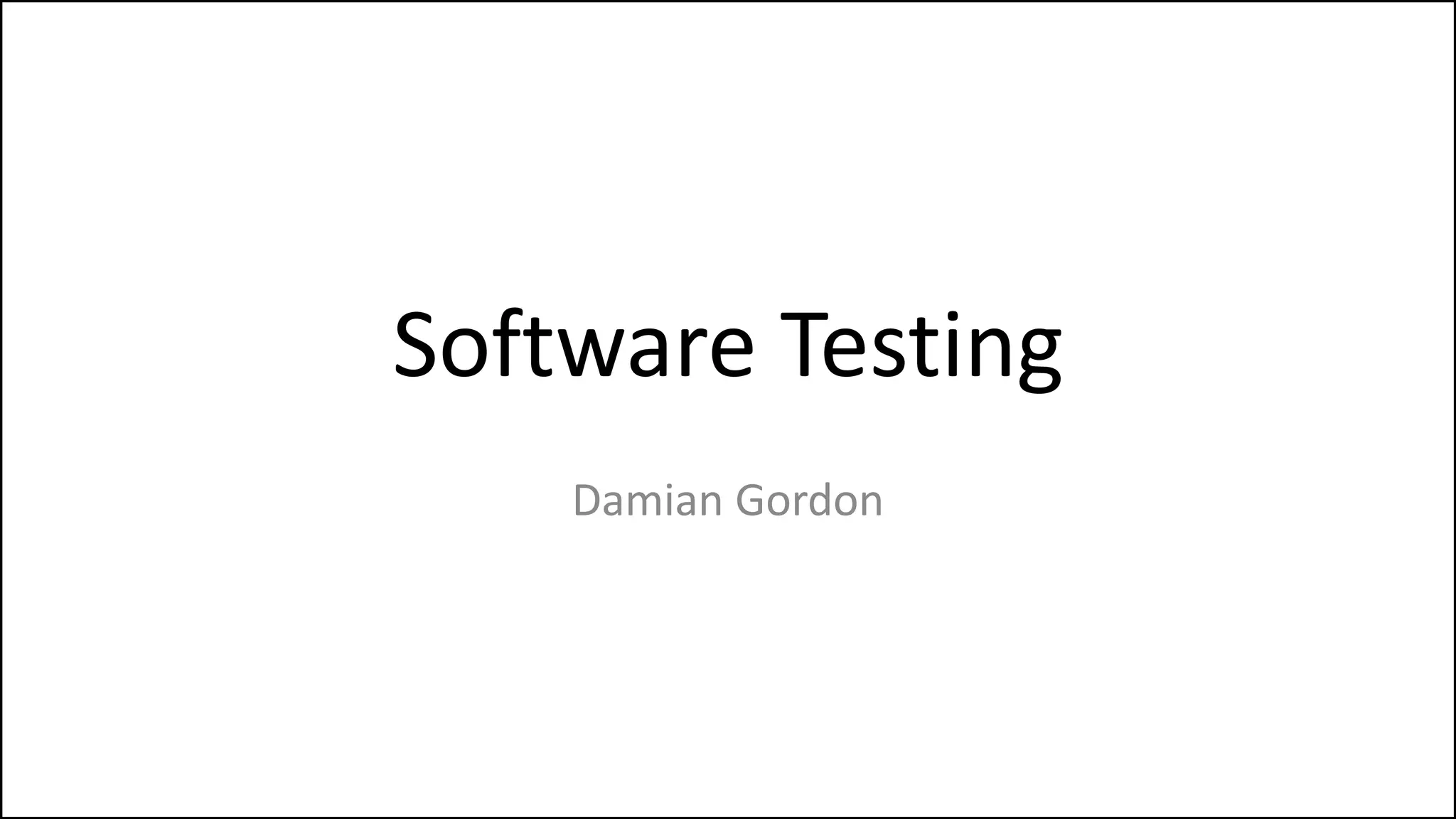 Software Testing
Damian Gordon
 