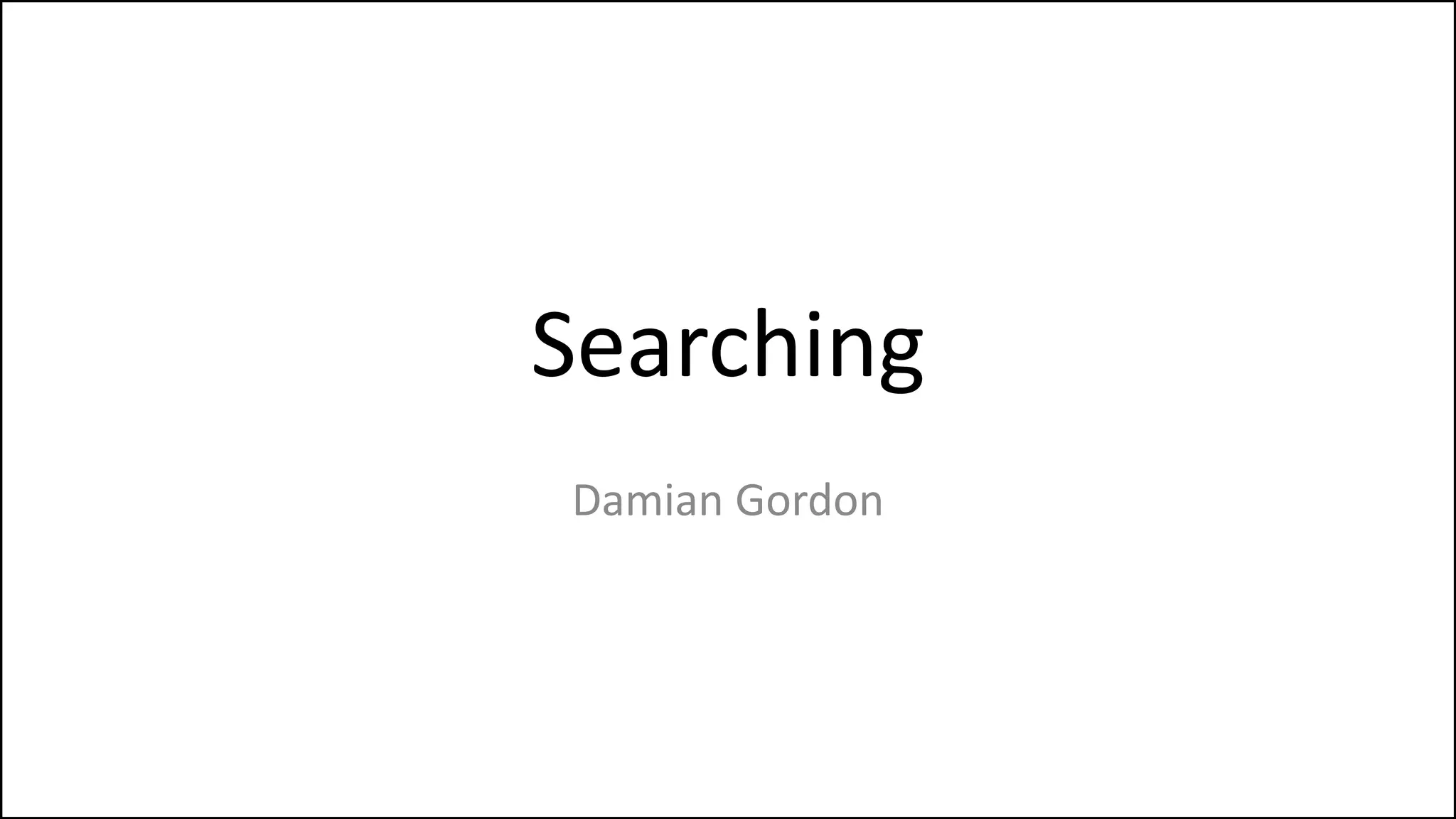 Searching
Damian Gordon
 