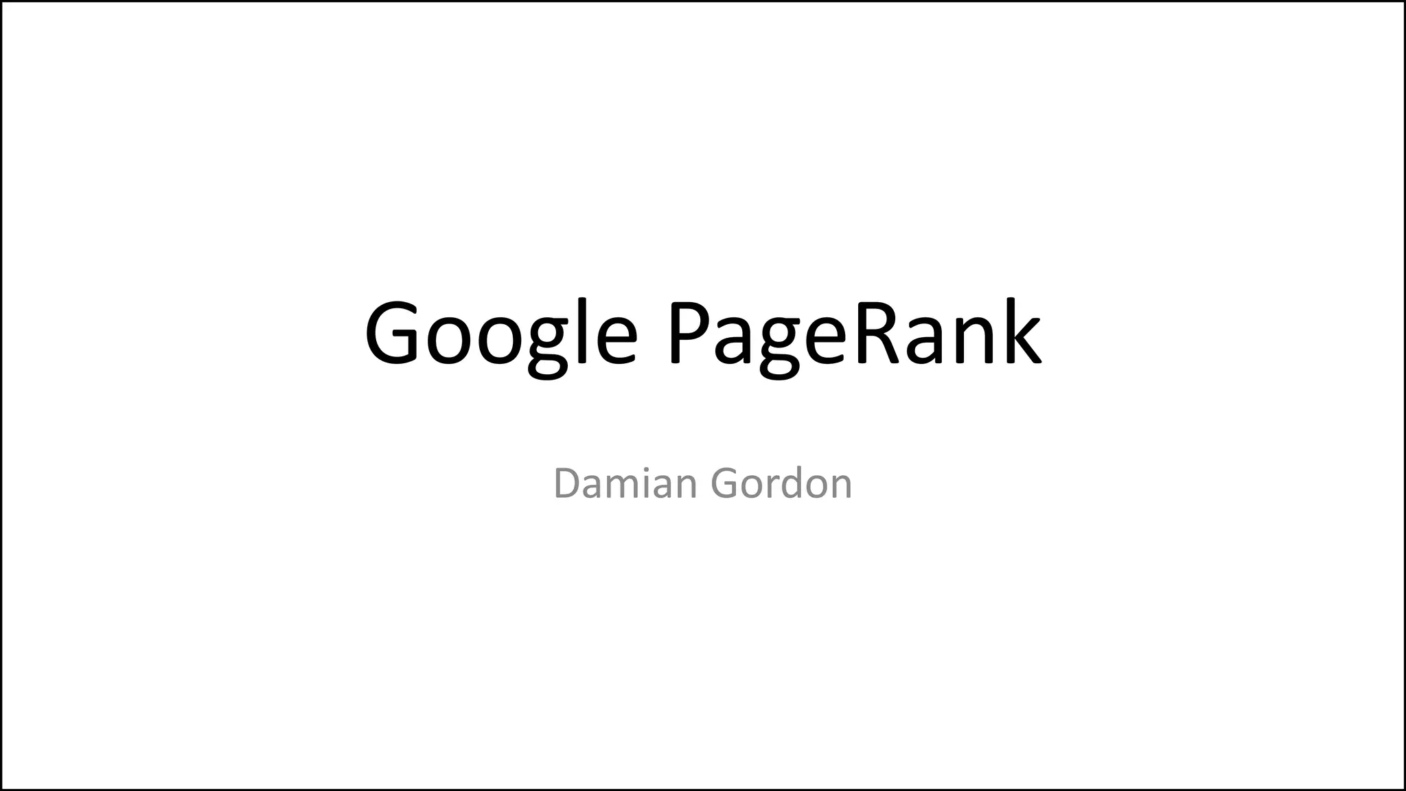 Google PageRank
Damian Gordon
 