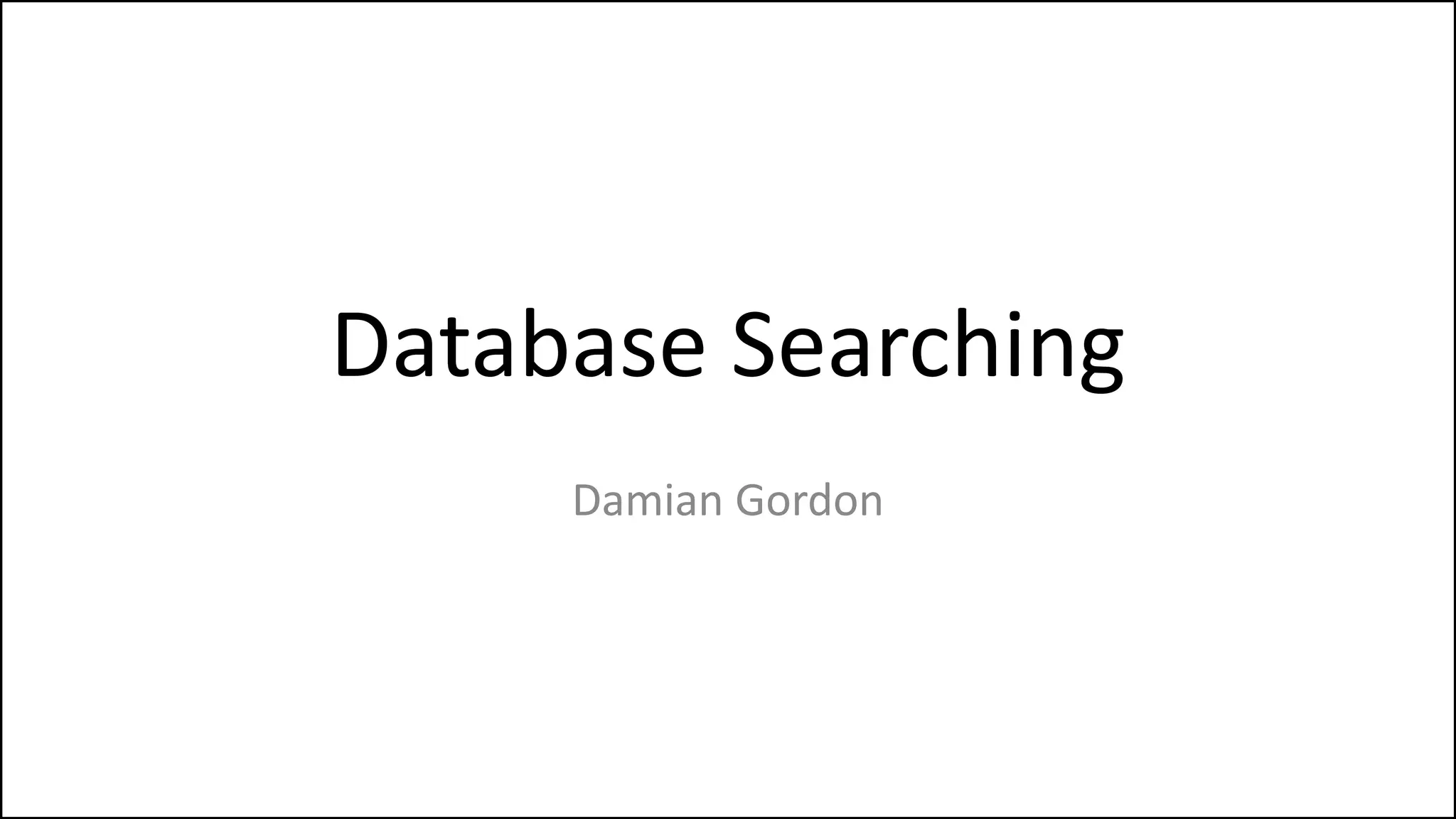 Database Searching
Damian Gordon
 