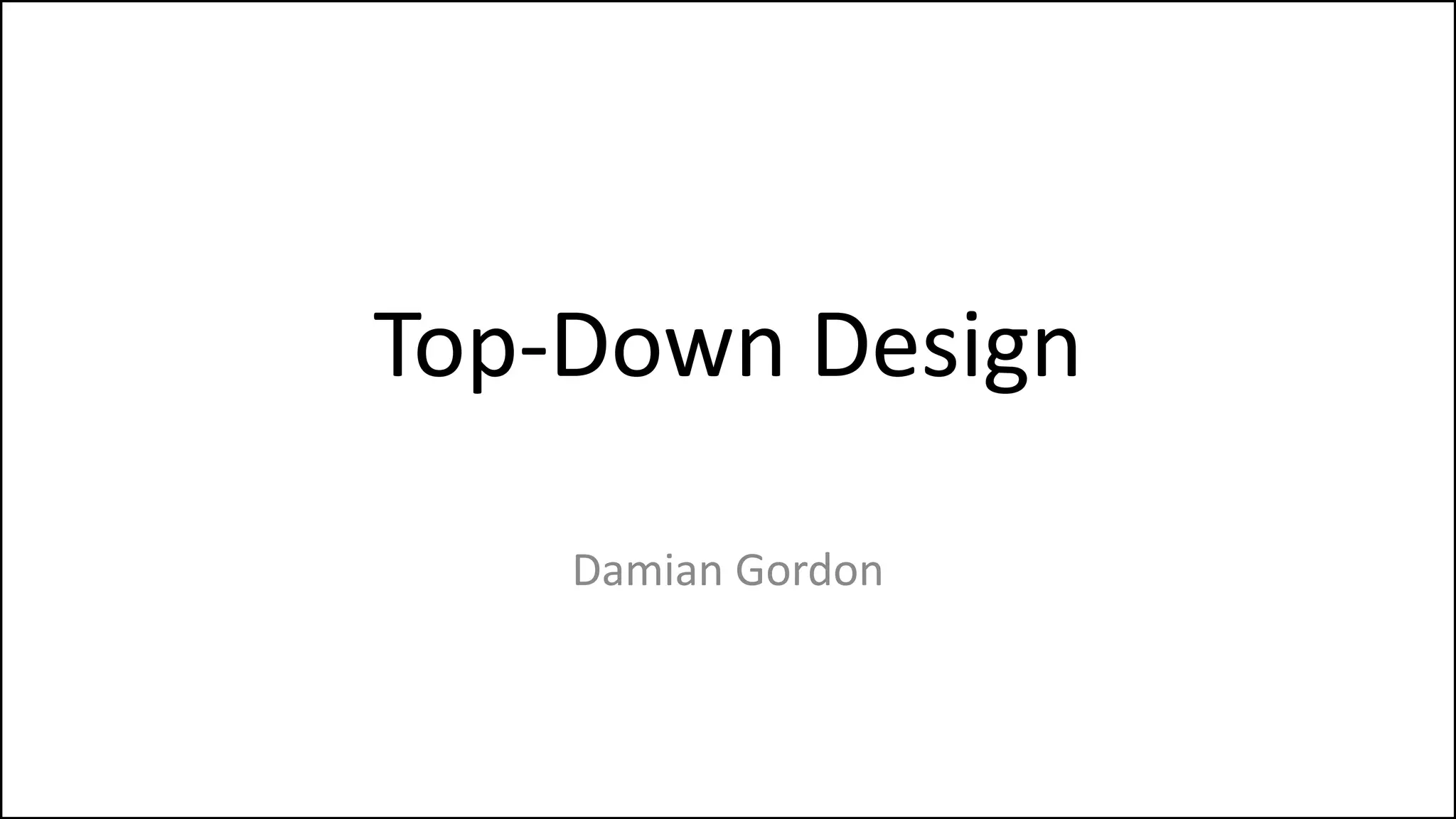 Top-Down Design
Damian Gordon
 