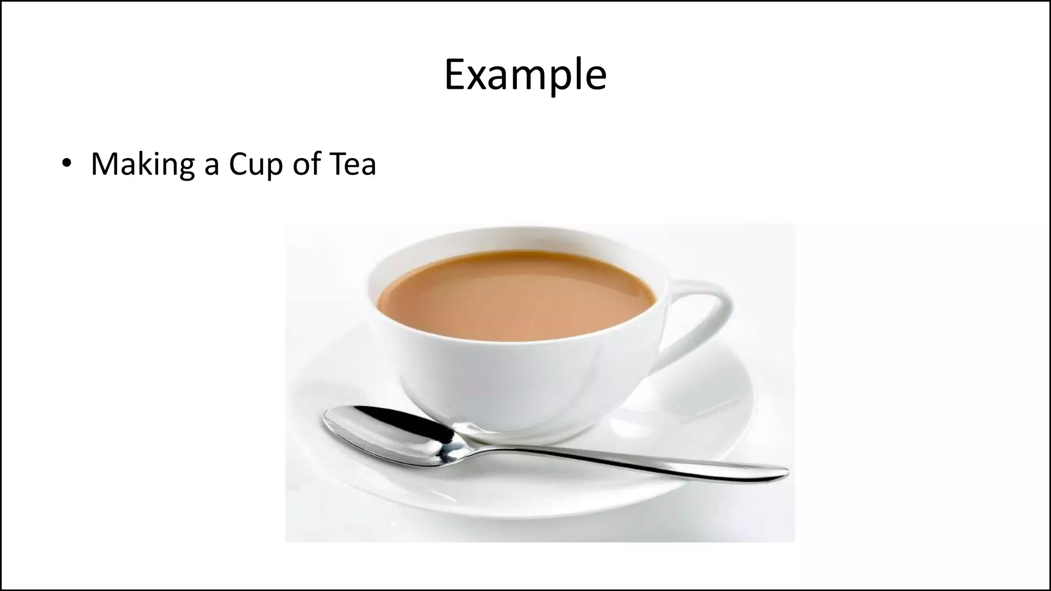 Example
• Making a Cup of Tea
 