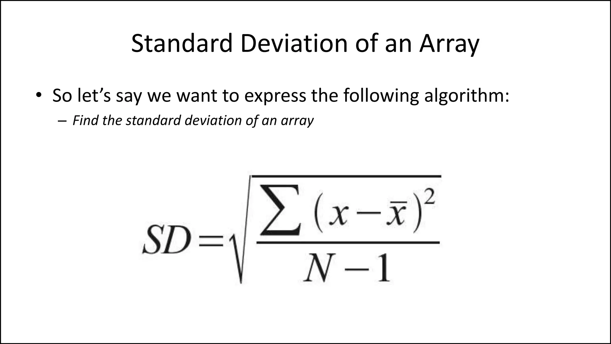 Standard Deviation of an Array
• So let’s say we want to express the following algorithm:
– Find the standard deviation of an array
 