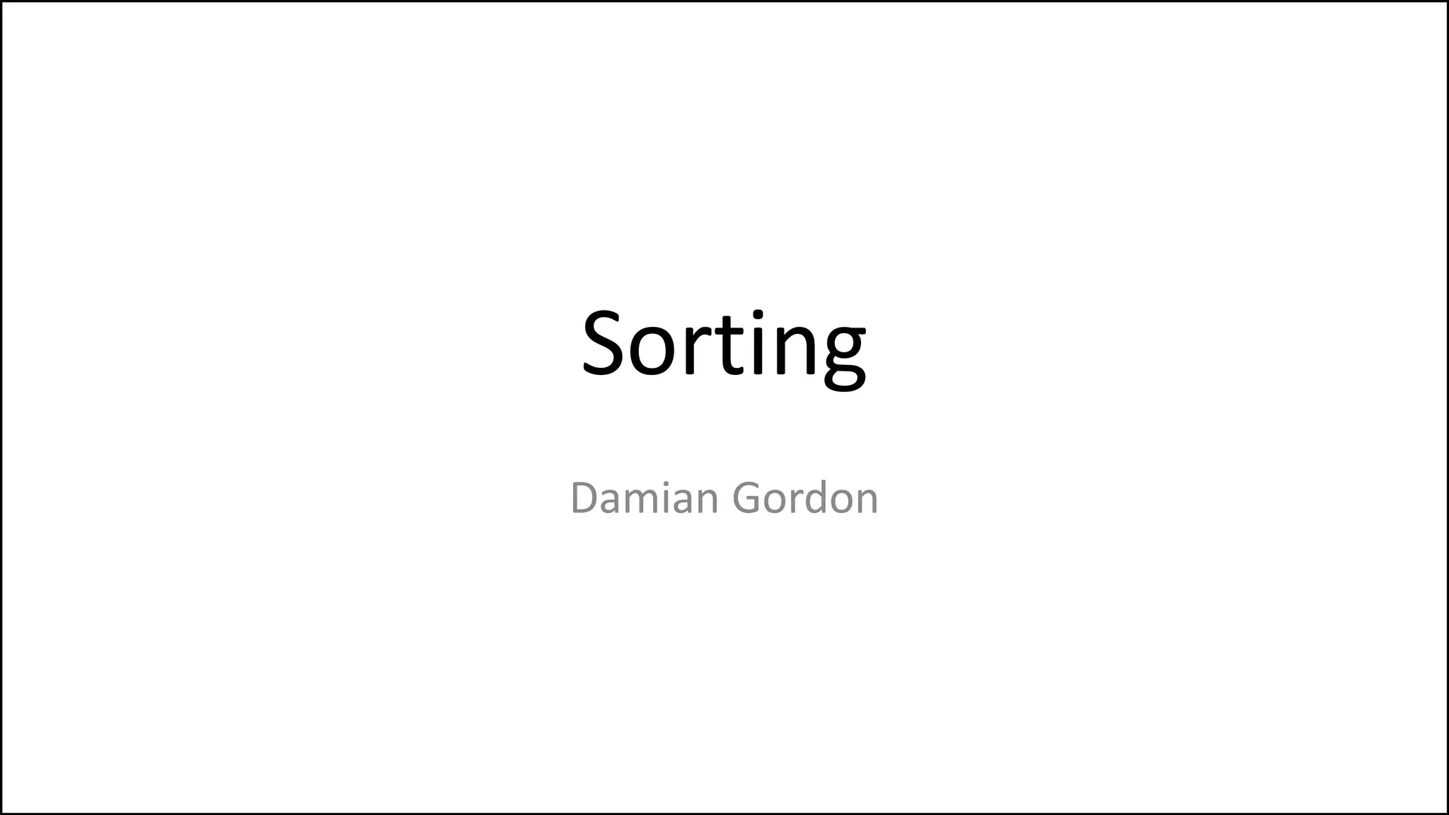Sorting
Damian Gordon
 