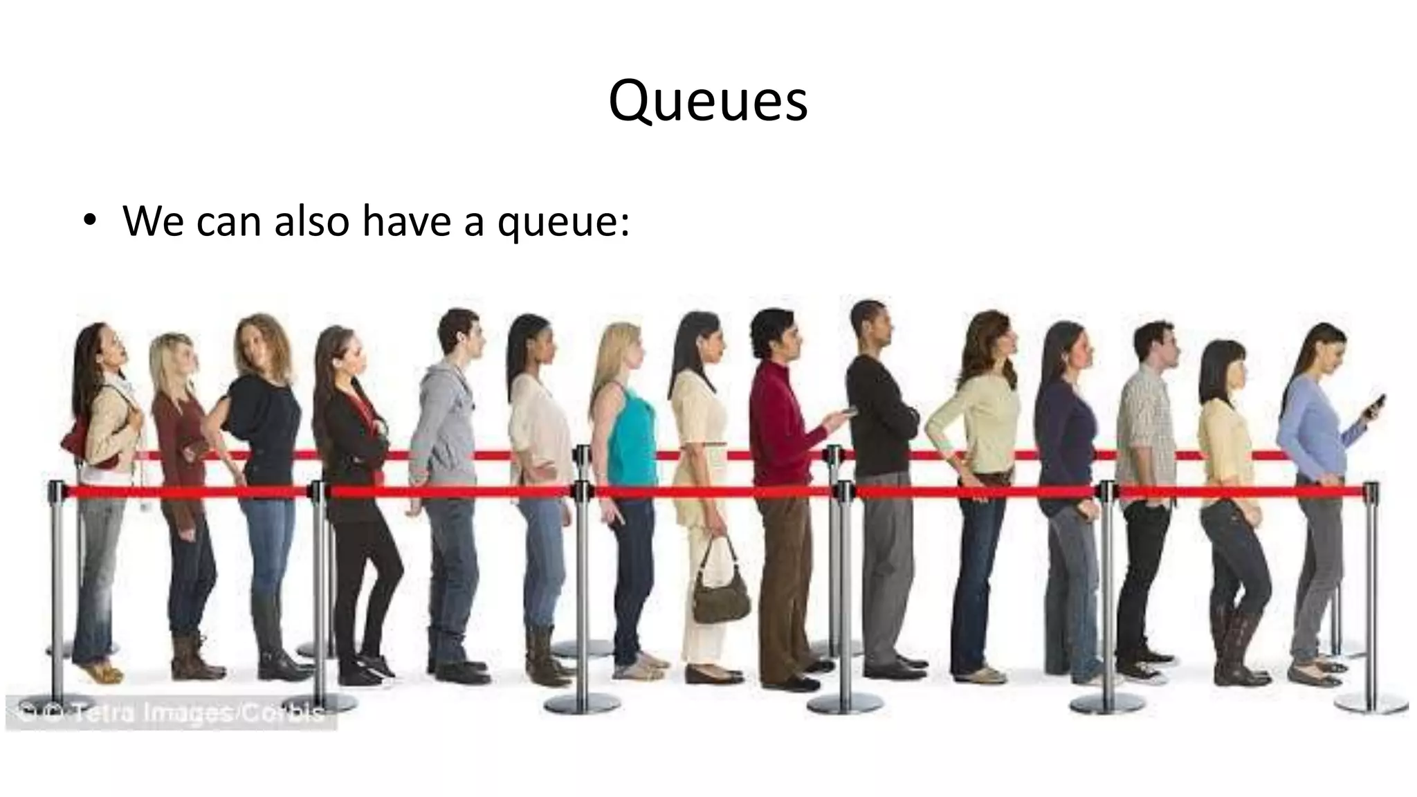 Queues
• We can also have a queue:
 