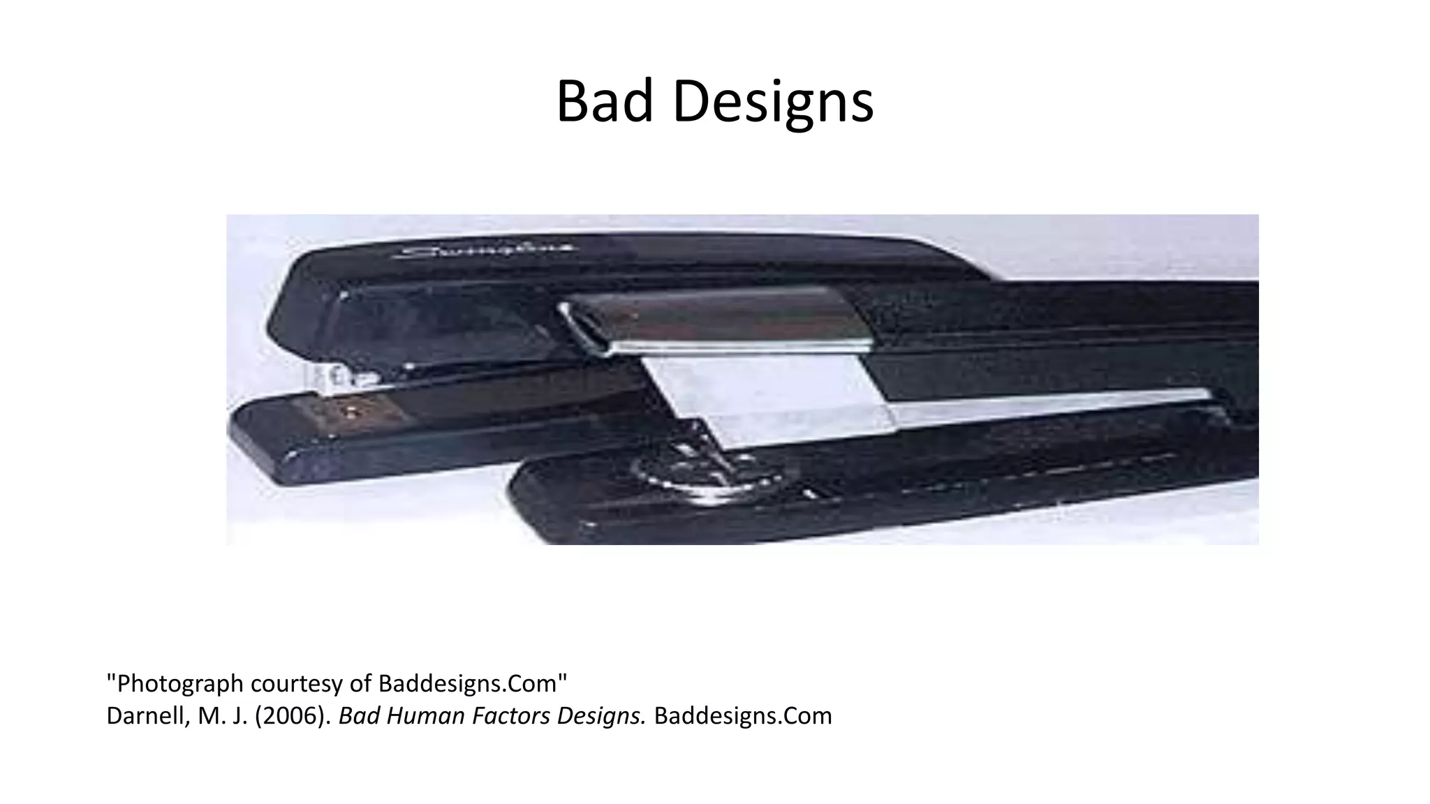 Bad Designs
"Photograph courtesy of Baddesigns.Com"
Darnell, M. J. (2006). Bad Human Factors Designs. Baddesigns.Com
 