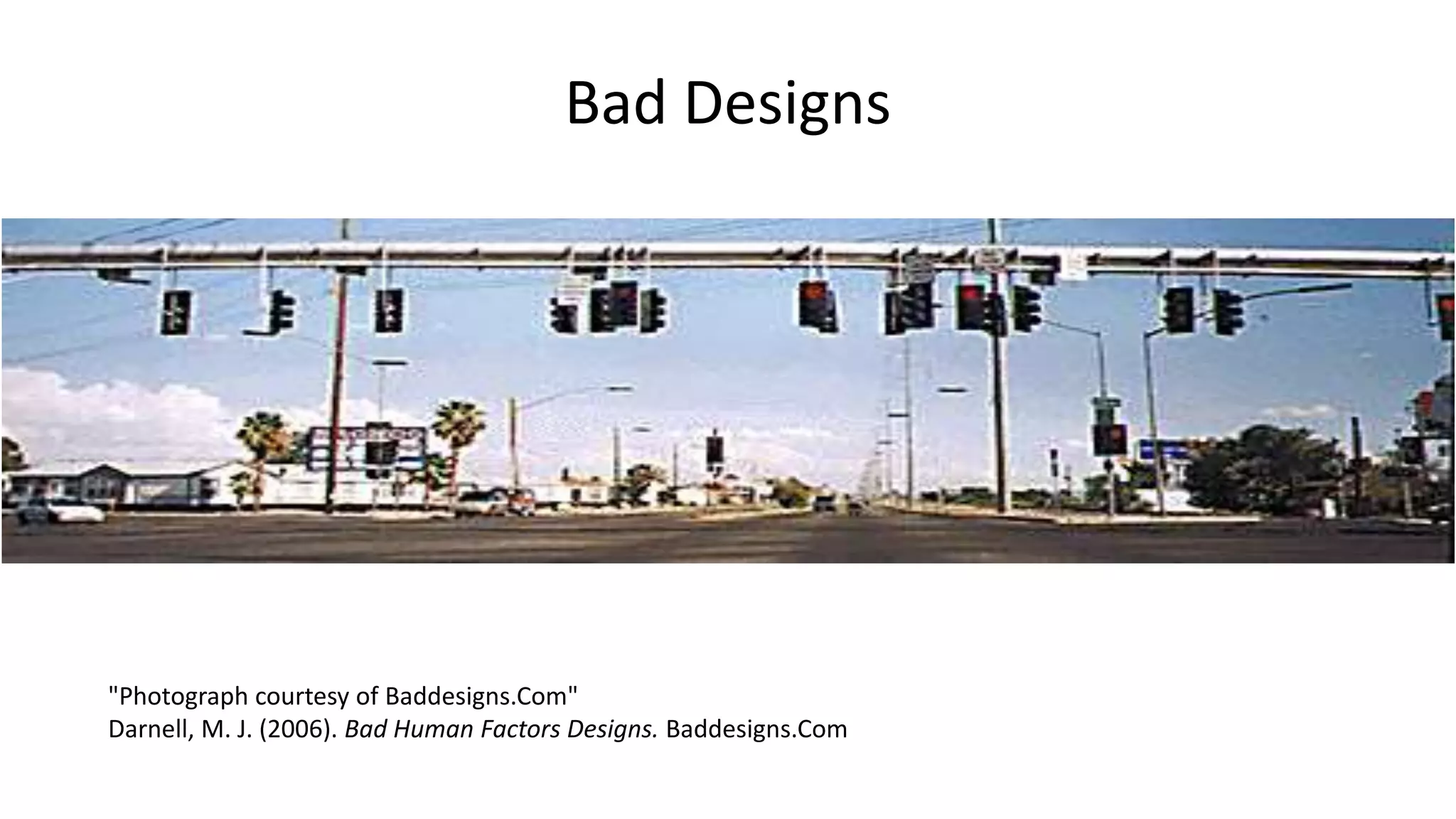 Bad Designs
"Photograph courtesy of Baddesigns.Com"
Darnell, M. J. (2006). Bad Human Factors Designs. Baddesigns.Com
 