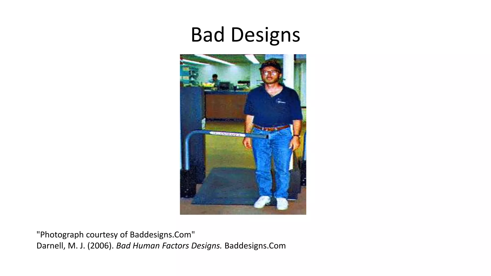 Bad Designs
"Photograph courtesy of Baddesigns.Com"
Darnell, M. J. (2006). Bad Human Factors Designs. Baddesigns.Com
 