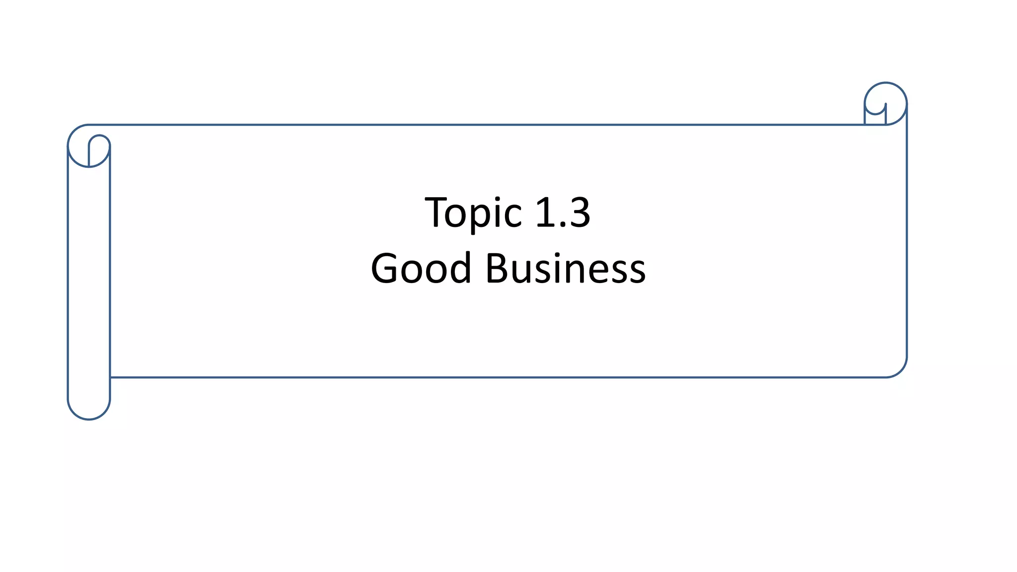 Topic 1.3
Good Business
 