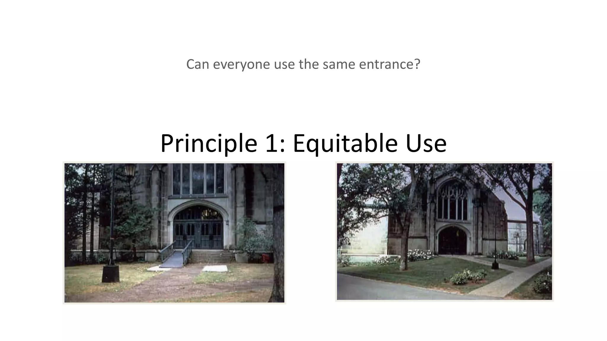 Principle 1: Equitable Use
Can everyone use the same entrance?
 