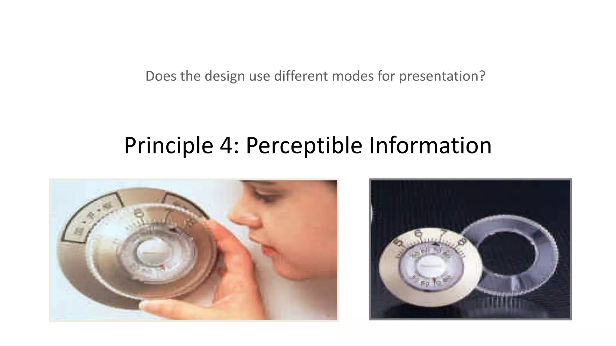 Principle 4: Perceptible Information
Does the design use different modes for presentation?
 