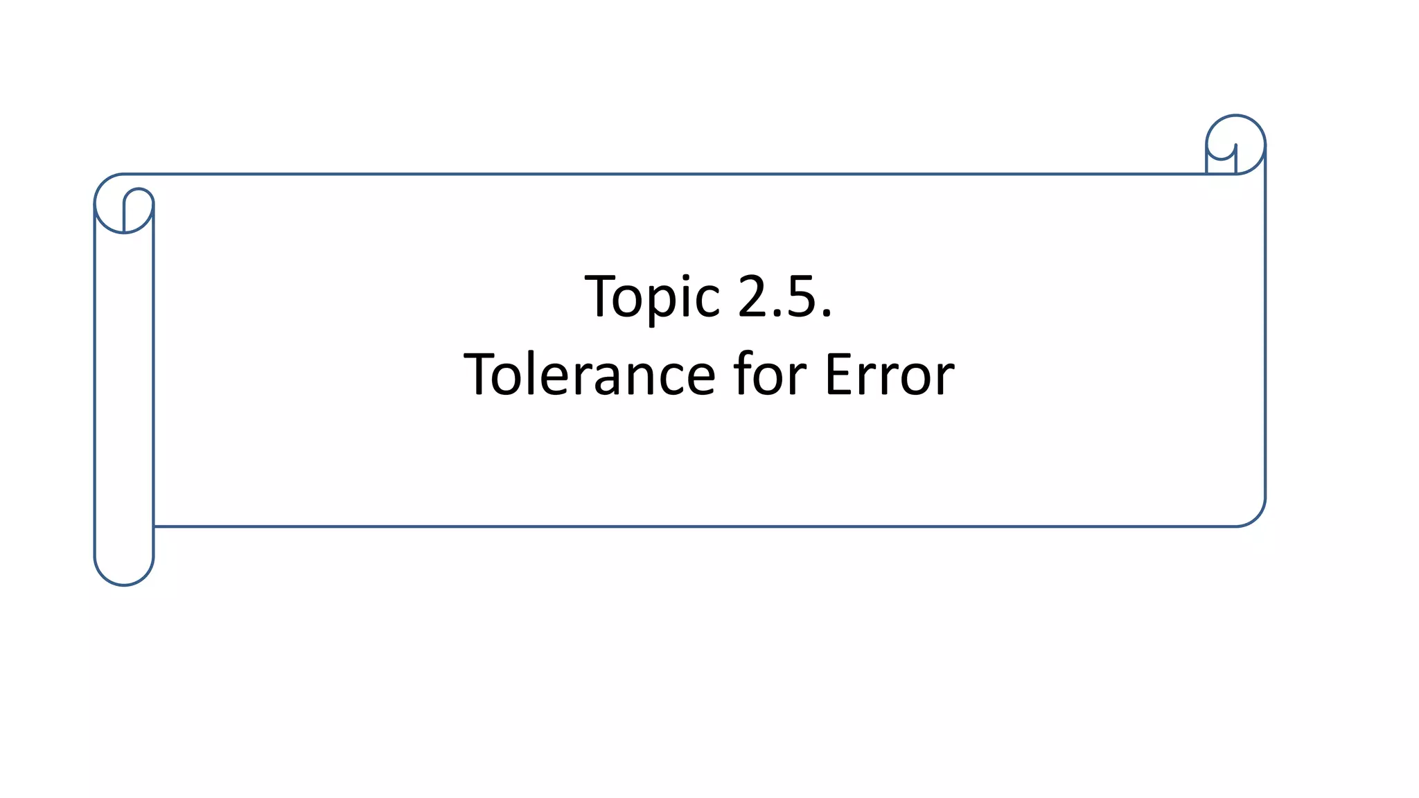Topic 2.5.
Tolerance for Error
 