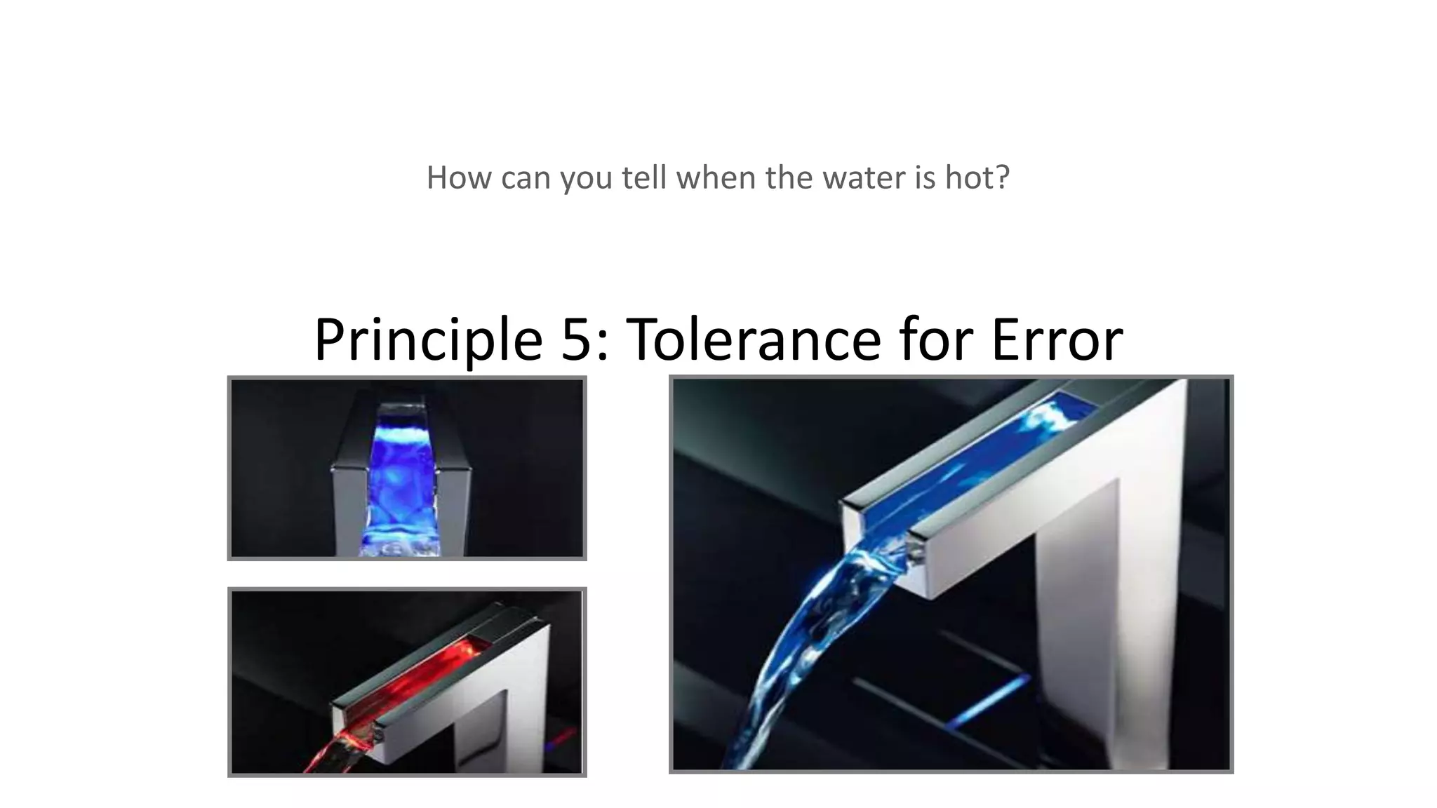Principle 5: Tolerance for Error
How can you tell when the water is hot?
 