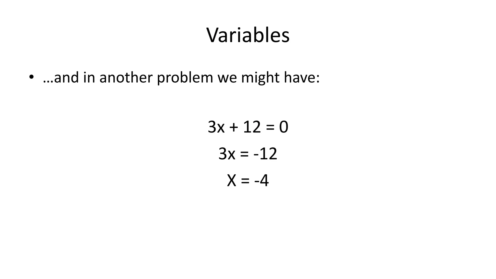 Variables
• …and in another problem we might have:
3x + 12 = 0
3x = -12
X = -4
 