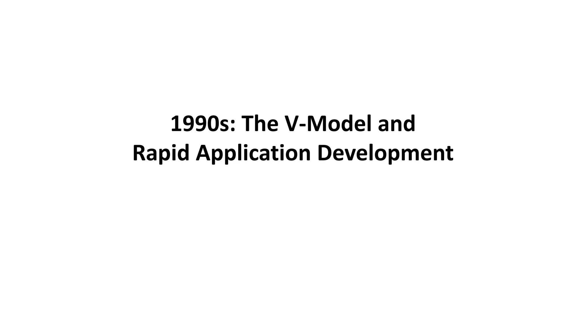 1990s: The V-Model and
Rapid Application Development
 