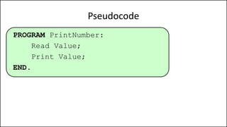 Pseudocode
PROGRAM PrintNumber:
Read Value;
Print Value;
END.
 