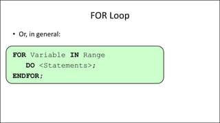 FOR Loop
• Or, in general:
FOR Variable IN Range
DO <Statements>;
ENDFOR;
 