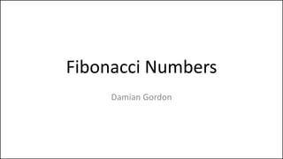 Fibonacci Numbers
Damian Gordon
 