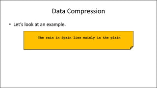 • Let’s look at an example.
The rain in Spain lies mainly in the plain
Data Compression
 
