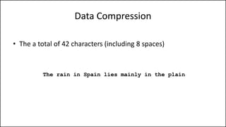 Data Compression
• The a total of 42 characters (including 8 spaces)
The rain in Spain lies mainly in the plain
 