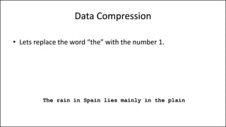 Data Compression
• Lets replace the word “the” with the number 1.
The rain in Spain lies mainly in the plain
 