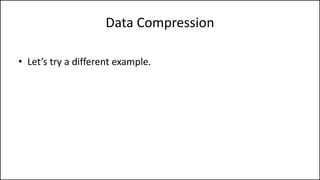 Data Compression
• Let’s try a different example.
 