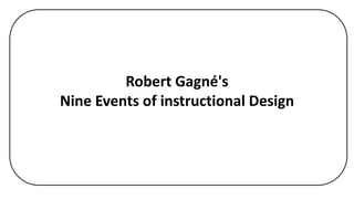 Robert Gagné's
Nine Events of instructional Design
 