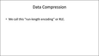 Data Compression
• We call this “run-length encoding” or RLE.
 