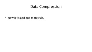 Data Compression
• Now let’s add one more rule.
 