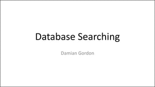 Database Searching
Damian Gordon
 