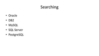 Searching
• Oracle
• DB2
• MySQL
• SQL Server
• PostgreSQL
 