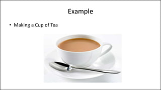 Example
• Making a Cup of Tea
 
