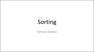 Sorting
Damian Gordon
 