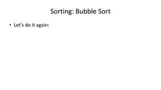 Sorting: Bubble Sort
• Let’s do it again:
 
