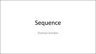Sequence
Damian Gordon
 