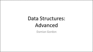 Data Structures:
Advanced
Damian Gordon
 