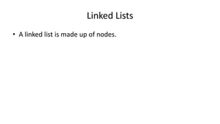Linked Lists
• A linked list is made up of nodes.
 