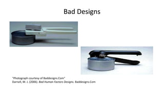 Bad Designs
"Photograph courtesy of Baddesigns.Com"
Darnell, M. J. (2006). Bad Human Factors Designs. Baddesigns.Com
 