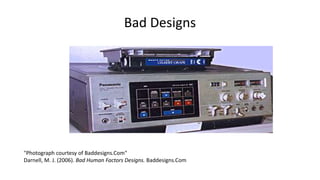 Bad Designs
"Photograph courtesy of Baddesigns.Com"
Darnell, M. J. (2006). Bad Human Factors Designs. Baddesigns.Com
 