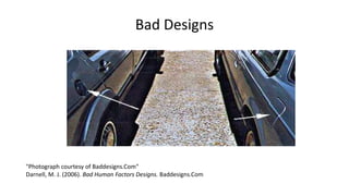 Bad Designs
"Photograph courtesy of Baddesigns.Com"
Darnell, M. J. (2006). Bad Human Factors Designs. Baddesigns.Com
 