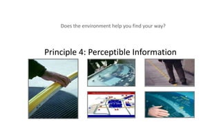 Principle 4: Perceptible Information
Does the environment help you find your way?
 