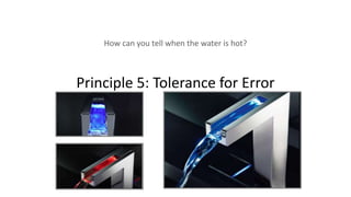 Principle 5: Tolerance for Error
How can you tell when the water is hot?
 