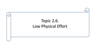 Topic 2.6.
Low Physical Effort
 