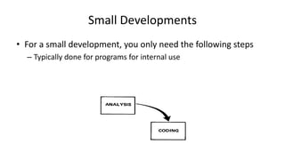 Small Developments
• For a small development, you only need the following steps
– Typically done for programs for internal use
 