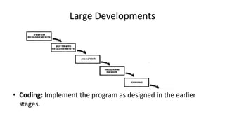 Large Developments
• Coding: Implement the program as designed in the earlier
stages.
 