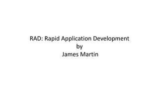 RAD: Rapid Application Development
by
James Martin
 